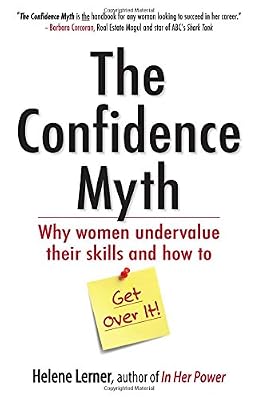The Confidence Myth: Why Women Undervalue Their Skills, and How to Get Over It