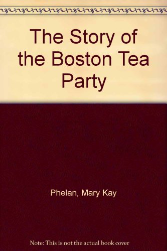 The Story of the Boston Tea Party by Mary Kay Phelan