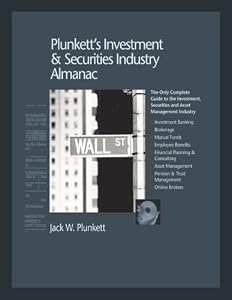 Plunkett's Investment and Securities Industry Almanac 2007: Investment & Securities Industry Market Research, Statistics, Trends & Leading Companies by Jack W. Plunkett