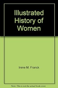 Illustrated History of Women by Irene M. Franck