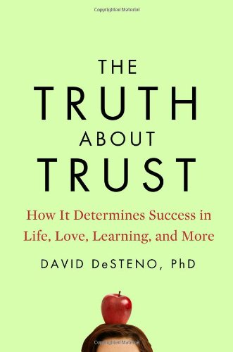 The Truth About Trust: How It Determines Success in Life, Love, Learning, and More by David DeSteno