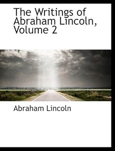 The Writings of Abraham Lincoln