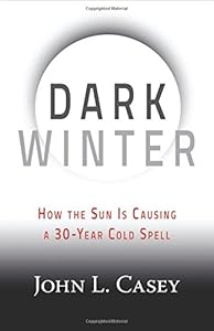 Dark Winter: How the Sun Is Causing a 30-Year Cold Spell by John Casey