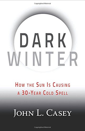 Dark Winter: How the Sun Is Causing a 30-Year Cold Spell by John Casey