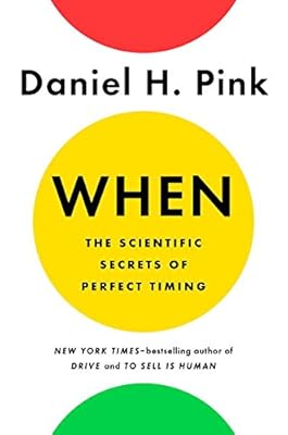 When: The Scientific Secrets of Perfect Timing