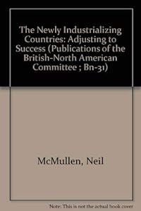 The Newly Industrializing Countries: Adjusting to Success (PUBLICATIONS OF THE BRITISH-NORTH AMERICAN COMMITTEE ; BN-31) by Neil McMullen