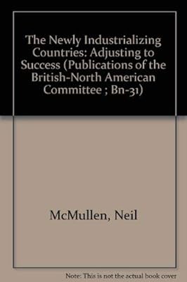 The Newly Industrializing Countries: Adjusting to Success (PUBLICATIONS OF THE BRITISH-NORTH AMERICAN COMMITTEE ; BN-31)