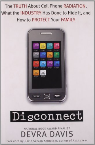 Disconnect: The Truth About Cell Phone Radiation, What the Industry HasDone to Hide It, and How to Protect Your Family by Devra Davis