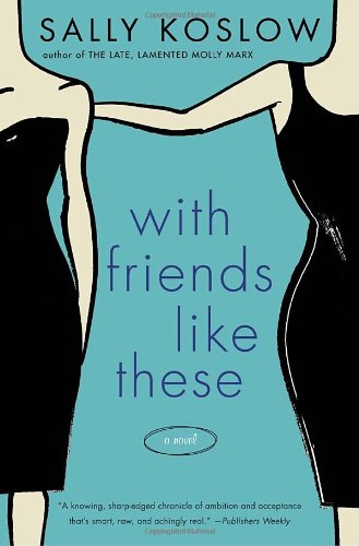 With Friends Like These: A Novel by Sally Koslow
