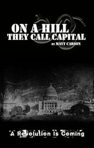 On A Hill They Call Capital; A Revolution Is Coming by Matt Carson
