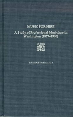 Music for Hire: A Study of Professional Musicians in Washington (1877-1900)