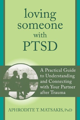 Loving Someone with PTSD: A Practical Guide to Understanding and Connecting with Your Partner after Trauma by Aphrodite T. Matsakis PhD