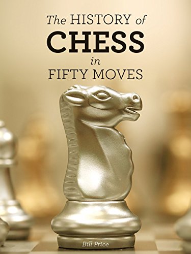 The History of Chess in Fifty Moves by Bill Price
