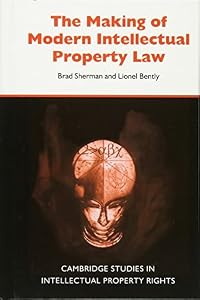 The Making of Modern Intellectual Property Law (Cambridge Intellectual Property and Information Law Book 1) by Brad Sherman
