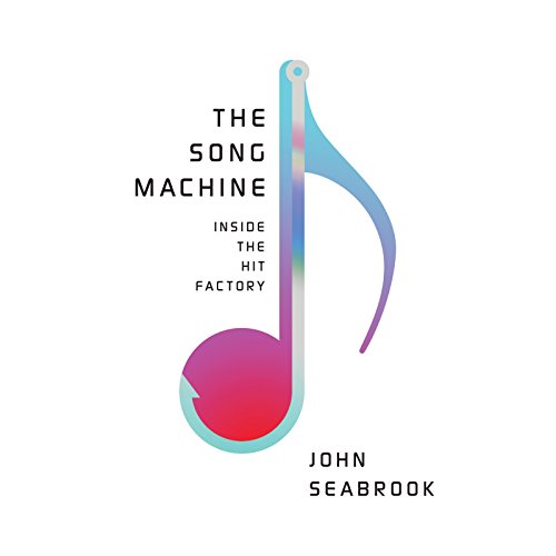The Song Machine: Inside the Hit Factory by John Seabrook