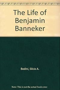 The Life of Benjamin Banneker by Silvio A. Bedini