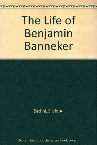 The Life of Benjamin Banneker by Silvio A. Bedini