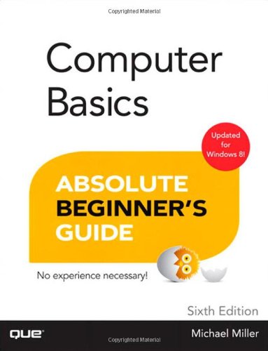 Computer Basics Absolute Beginner's Guide, Windows 8 Edition (6th Edition) by Michael Miller
