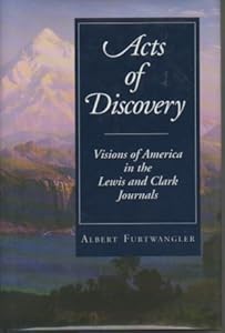 Acts of Discovery: Visions of America in the Lewis and Clark Journals by Albert Furtwangler