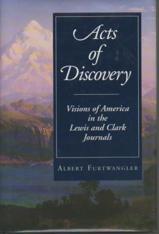 Acts of Discovery: Visions of America in the Lewis and Clark Journals by Albert Furtwangler