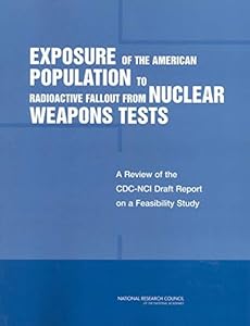 Exposure of the American Population to Radioactive Fallout from Nuclear Weapons Tests: A Review of the CDC-NCI Draft Report on a Feasibility Study of the ... by the United States and Other Nations
