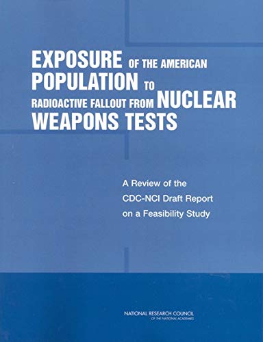 Exposure of the American Population to Radioactive Fallout from Nuclear Weapons Tests: A Review of the CDC-NCI Draft Report on a Feasibility Study of the ... by the United States and Other Nations by National Research Council
