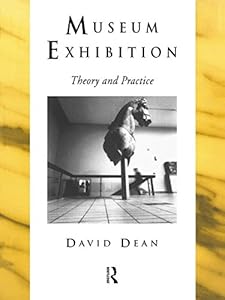 Museum Exhibition: Theory and Practice (Heritage: Care-Preservation-Management) by David Dean