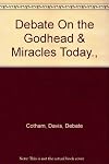 Debate On the Godhead & Miracles Today.,