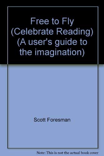 Free to Fly (Celebrate Reading) (A user's guide to the imagination) by Scott Foresman