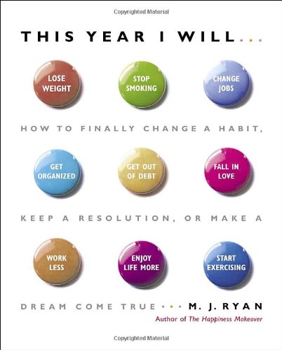 This Year I Will...: How to Finally Change a Habit, Keep a Resolution, or Make a Dream Come True by M.J. Ryan