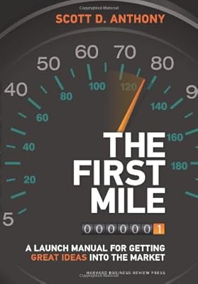 The First Mile: A Launch Manual for Getting Great Ideas into the Market