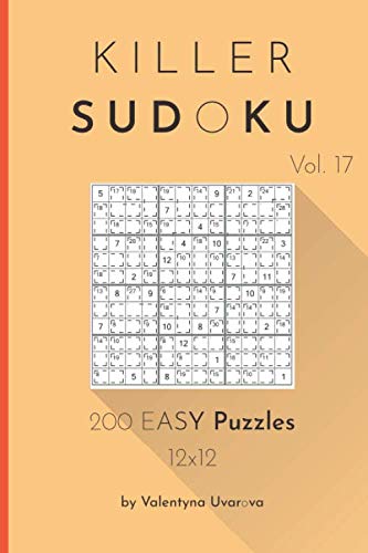 Killer Sudoku: 200 Easy Puzzles 12x12 vol. 17 by Valentyna Uvarova