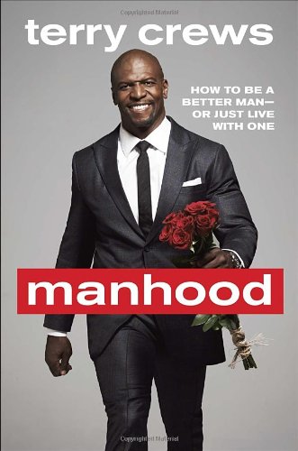 Manhood: How to Be a Better Man-or Just Live with One by Terry Crews