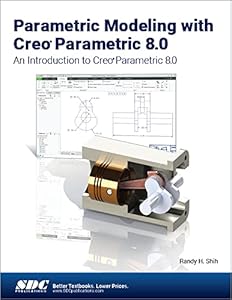 Parametric Modeling with Creo Parametric 8.0: An Introduction to Creo Parametric 8.0 by Randy H. Shih
