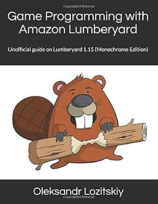 Game Programming with Amazon Lumberyard: Unofficial guide on Lumberyard 1.15 (Monochrome Edition)