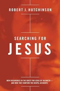 Searching for Jesus: New Discoveries in the Quest for Jesus of Nazareth---and How They Confirm the Gospel Accounts