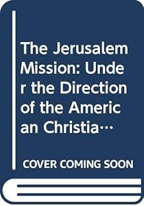 The Jerusalem Mission: Under the Direction of the American Christian Missionary Society (America and the Holy Land) by David S. Burnet