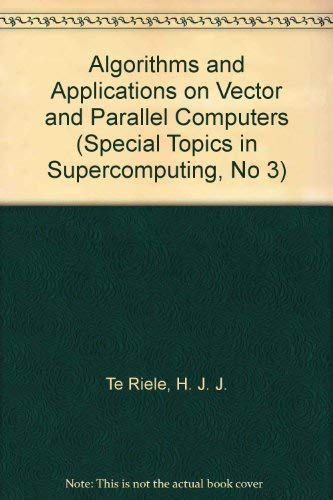 Algorithms and Applications on Vector and Parallel Computers (Special Topics in Supercomputing, No 3) by H. J. J. Te Riele