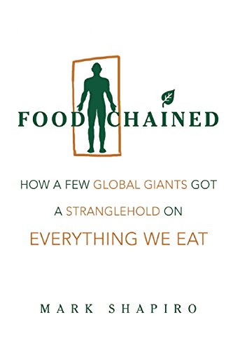 Food Chained: How a Few Global Giants Got a Stranglehold on Everything We Eat by Mark Schapiro