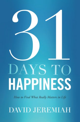 31 Days to Happiness: How to Find What Really Matters in Life by David Jeremiah