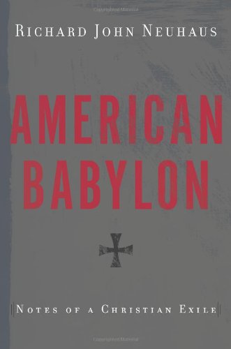 American Babylon: Notes of a Christian Exile by Richard John Neuhaus