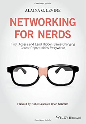 Networking for Nerds: Find, Access and Land Hidden Game-Changing Career Opportunities Everywhere
