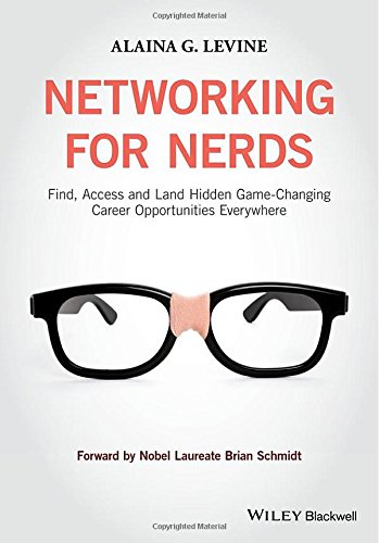 Networking for Nerds: Find, Access and Land Hidden Game-Changing Career Opportunities Everywhere by Alaina G. Levine