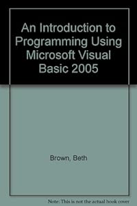 An Introduction to Programming Using Microsoft Visual Basic 2005 by Beth Brown