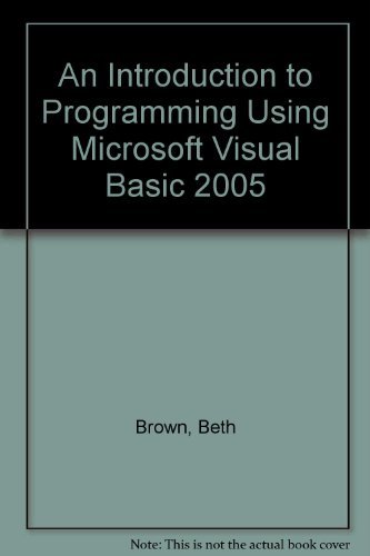 An Introduction to Programming Using Microsoft Visual Basic 2005 by Beth Brown