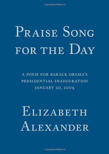 Praise Song for the Day: A Poem for Barack Obama's Presidential Inauguration by Elizabeth Alexander