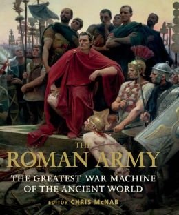 The Roman Army: The Greatest War Machine of the Ancient World by Chris ed McNab
