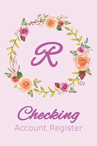 Checking Account Register R: Monogram R Check and Debit Register Book for Business or Personal Checking with Floral Cover Design and Initial R by Elsa Janice Wentworth