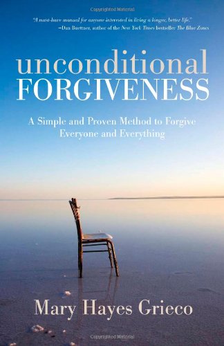 Unconditional Forgiveness: A Simple and Proven Method to Forgive Everyone and Everything by Mary Hayes Grieco
