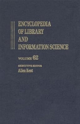 Encyclopedia of Library and Information Science: Volume 62 - Supplement 25 - Automated Discourse Generation to the User-Centered Revolution: 1970-1995 (Library and Information Science Encyclopedia)